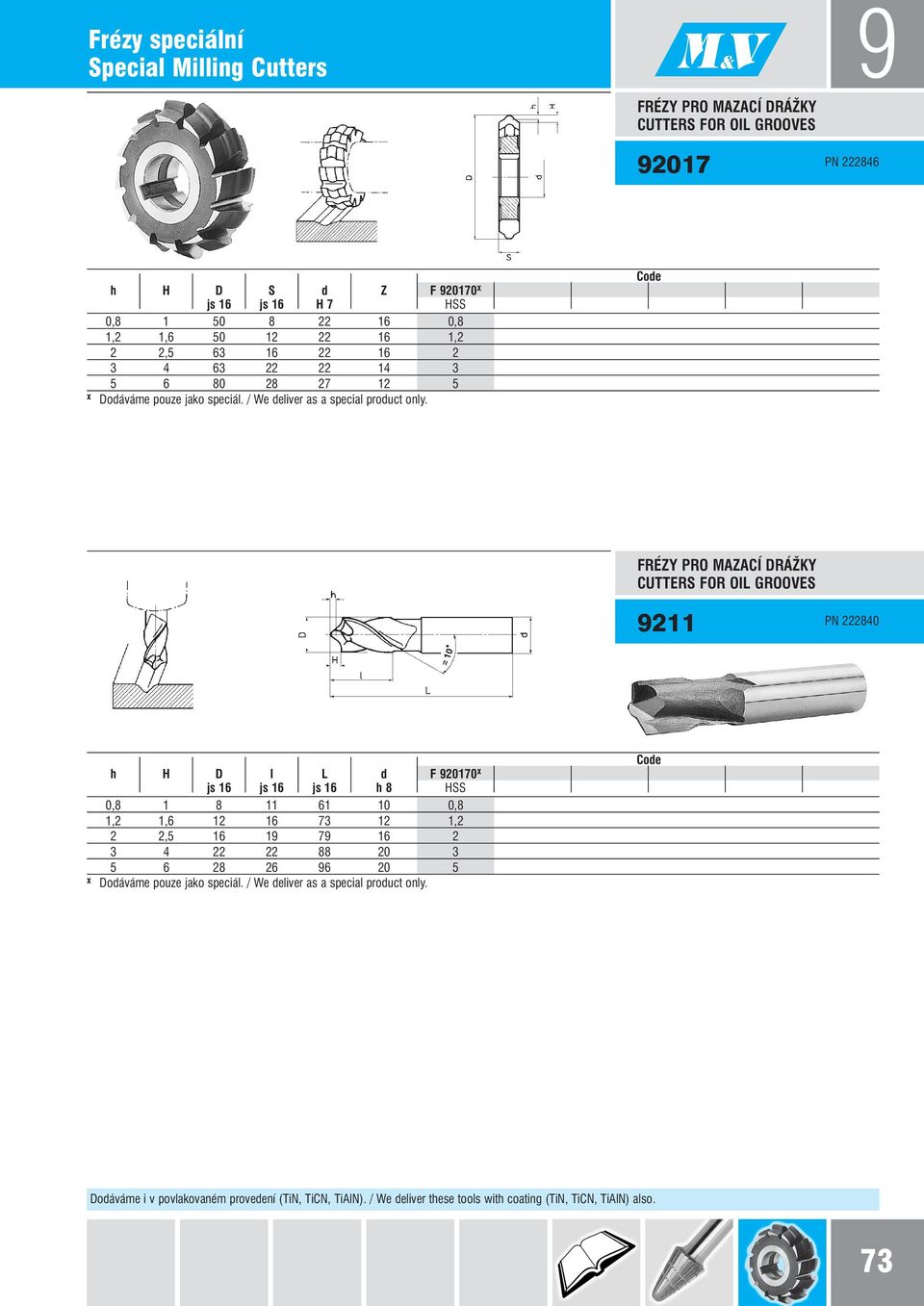 CUTTERS FOR OIL GROOVES 9211 PN 222840 x h H D l L d F 920170 x js 16 js 16 js 16 h 8 HSS 0,8 1 8 11 61 10 0,8 1,2 1,6 12 16 73 12 1,2 2 2,5 16 19 79 16 2 3 4 22