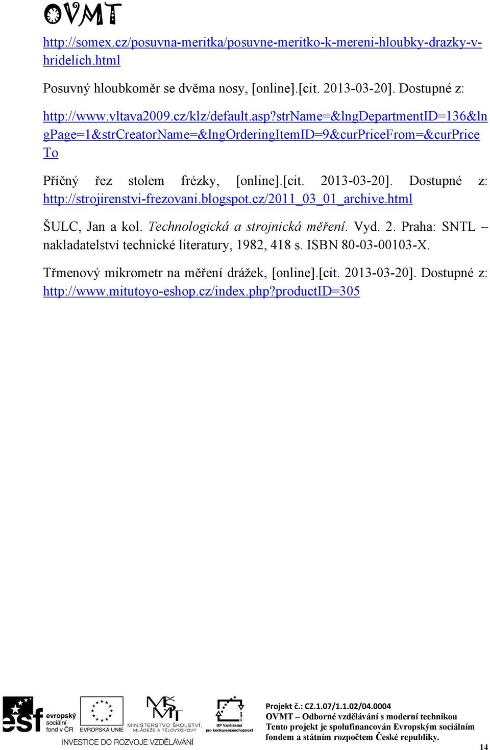 2013-03-20]. Dostupné z: http://strojirenstvi-frezovani.blogspot.cz/2011_03_01_archive.html ŠULC, Jan a kol. Technologická a strojnická měření. Vyd. 2.