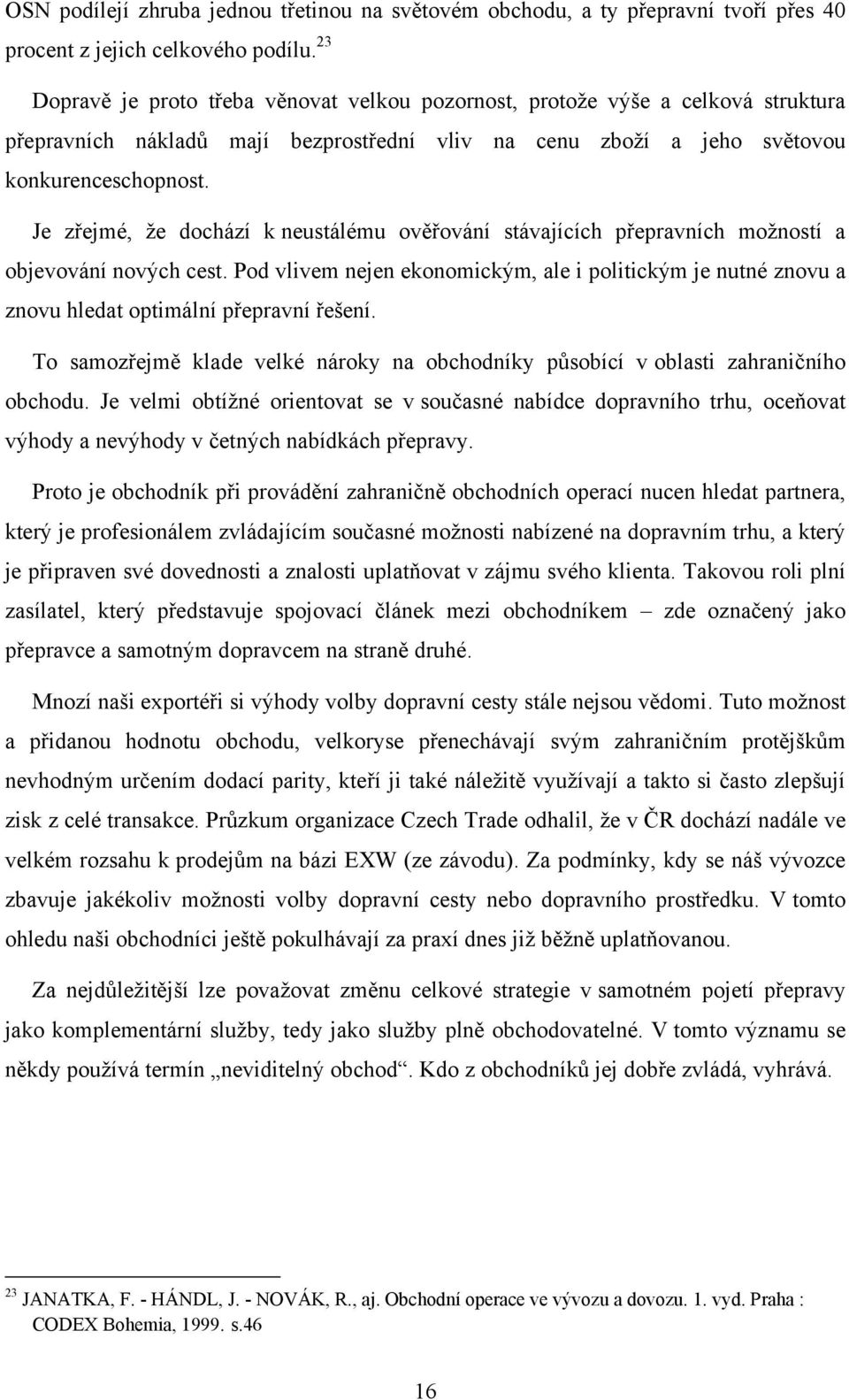 Je zřejmé, že dochází k neustálému ověřování stávajících přepravních možností a objevování nových cest.