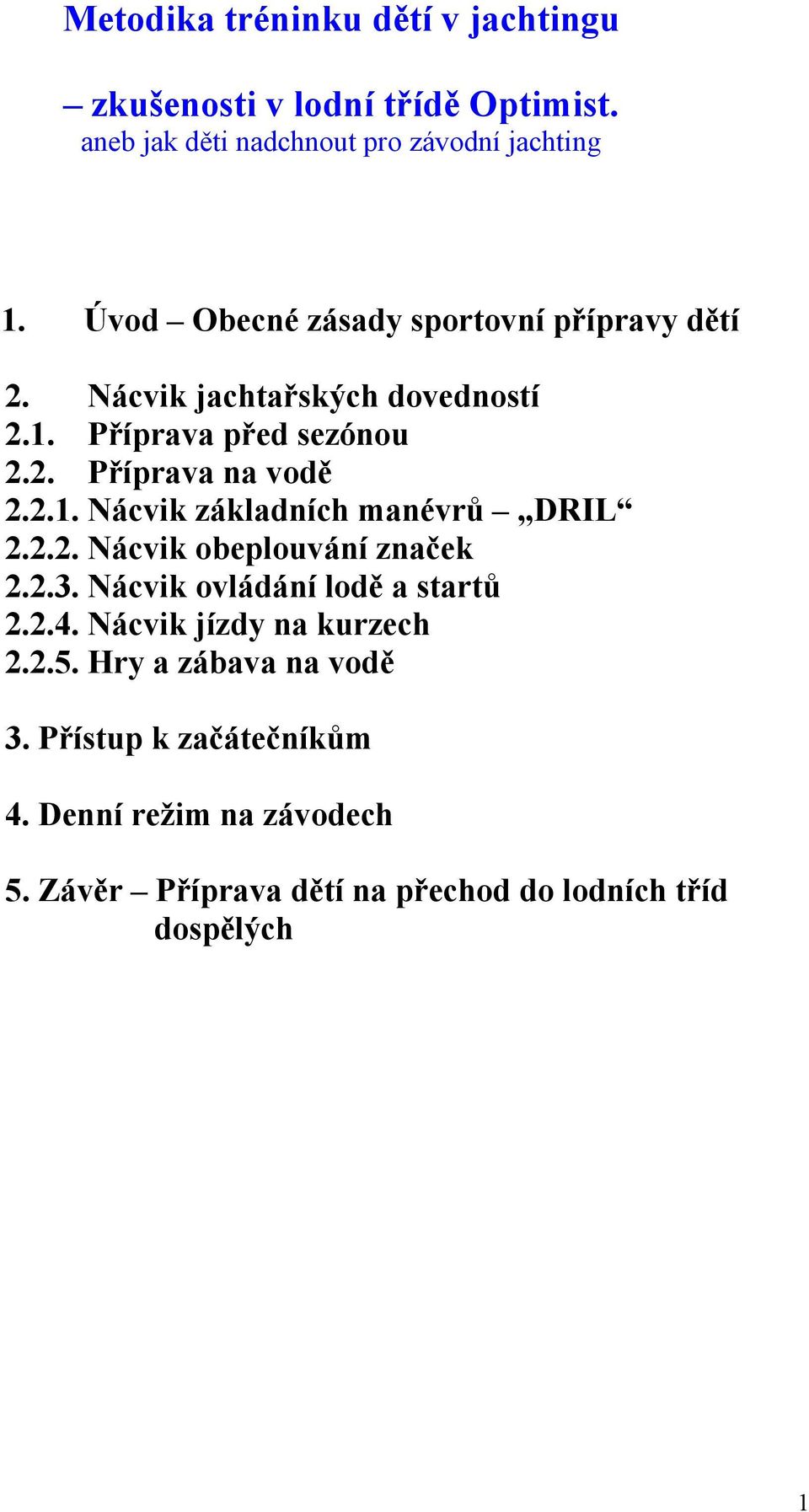 2.2. Nácvik obeplouvání značek 2.2.3. Nácvik ovládání lodě a startů 2.2.4. Nácvik jízdy na kurzech 2.2.5. Hry a zábava na vodě 3.