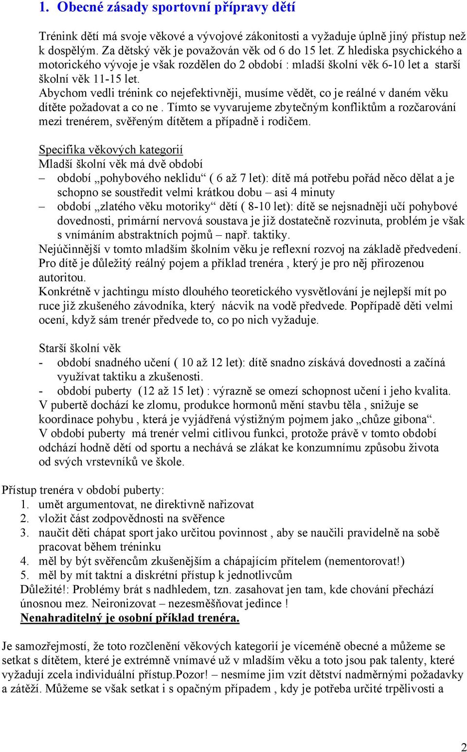 Abychom vedli trénink co nejefektivněji, musíme vědět, co je reálné v daném věku dítěte požadovat a co ne.