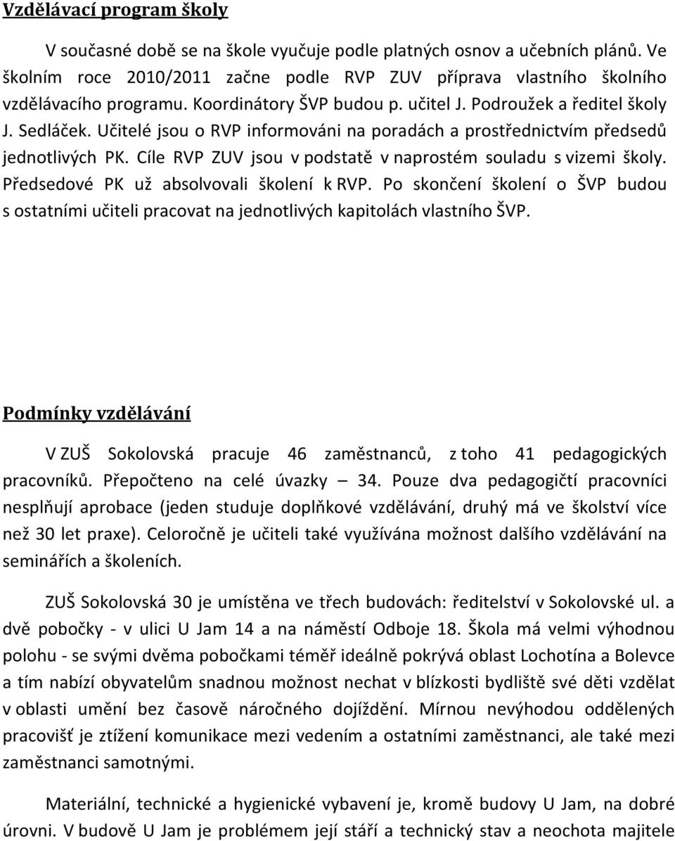 Cíle RVP ZUV jsou v podstatě v aprostém souladu s vizemi školy. Předsedové PK už absolvovali školeí k RVP.