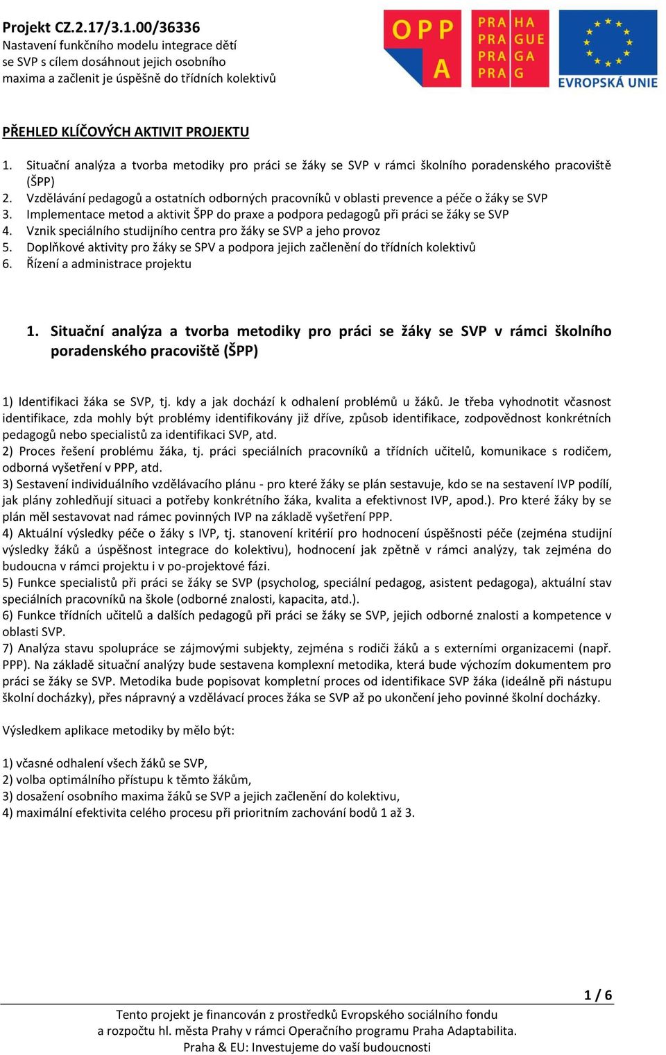 Vznik speciálního studijního centra pro žáky se SVP a jeho provoz 5. Doplňkové aktivity pro žáky se SPV a podpora jejich začlenění do třídních kolektivů 6. Řízení a administrace projektu 1.