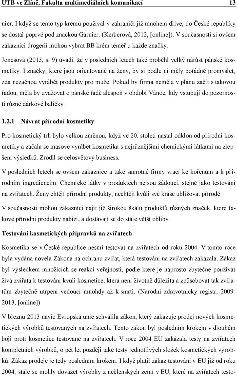 9) uvádí, že v posledních letech také proběhl velký nárůst pánské kosmetiky. I značky, které jsou orientované na ženy, by si podle ní měly pořádně promyslet, zda nezačnou vyrábět produkty pro muže.