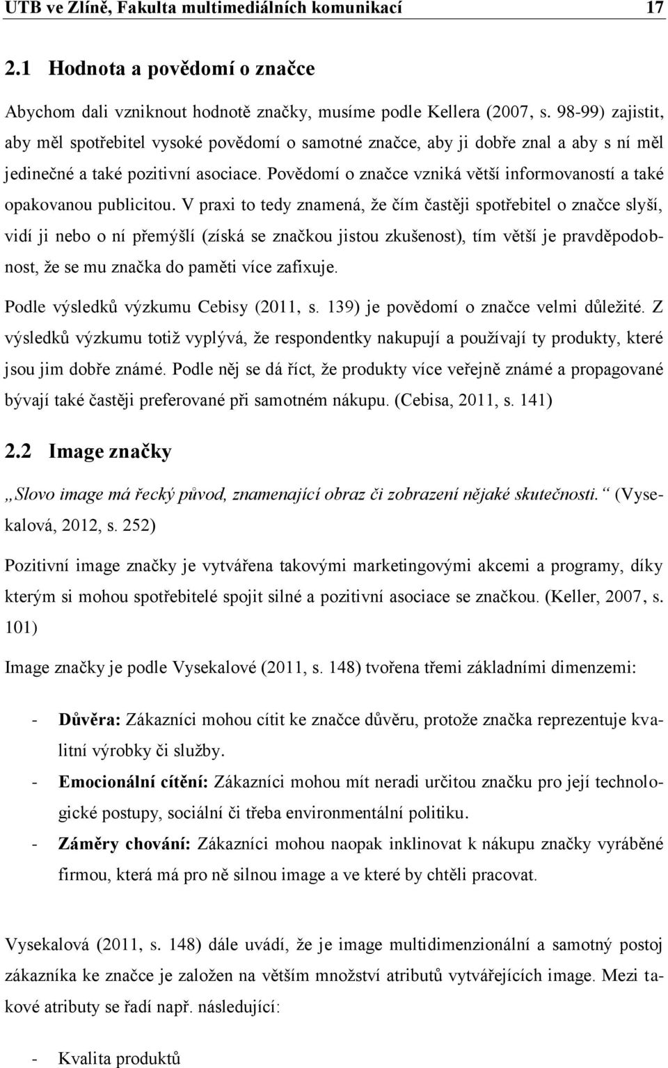 Povědomí o značce vzniká větší informovaností a také opakovanou publicitou.