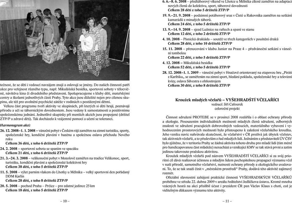 Tyto akce jsou důležité nejen pro cílenou skupinu, ale též pro uvolnění psychické zátěže v rodinách s postiženými dětmi.