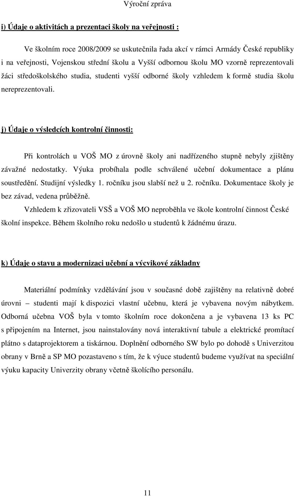 j) Údaje o výsledcích kontrolní činnosti: Při kontrolách u VOŠ MO z úrovně školy ani nadřízeného stupně nebyly zjištěny závažné nedostatky.