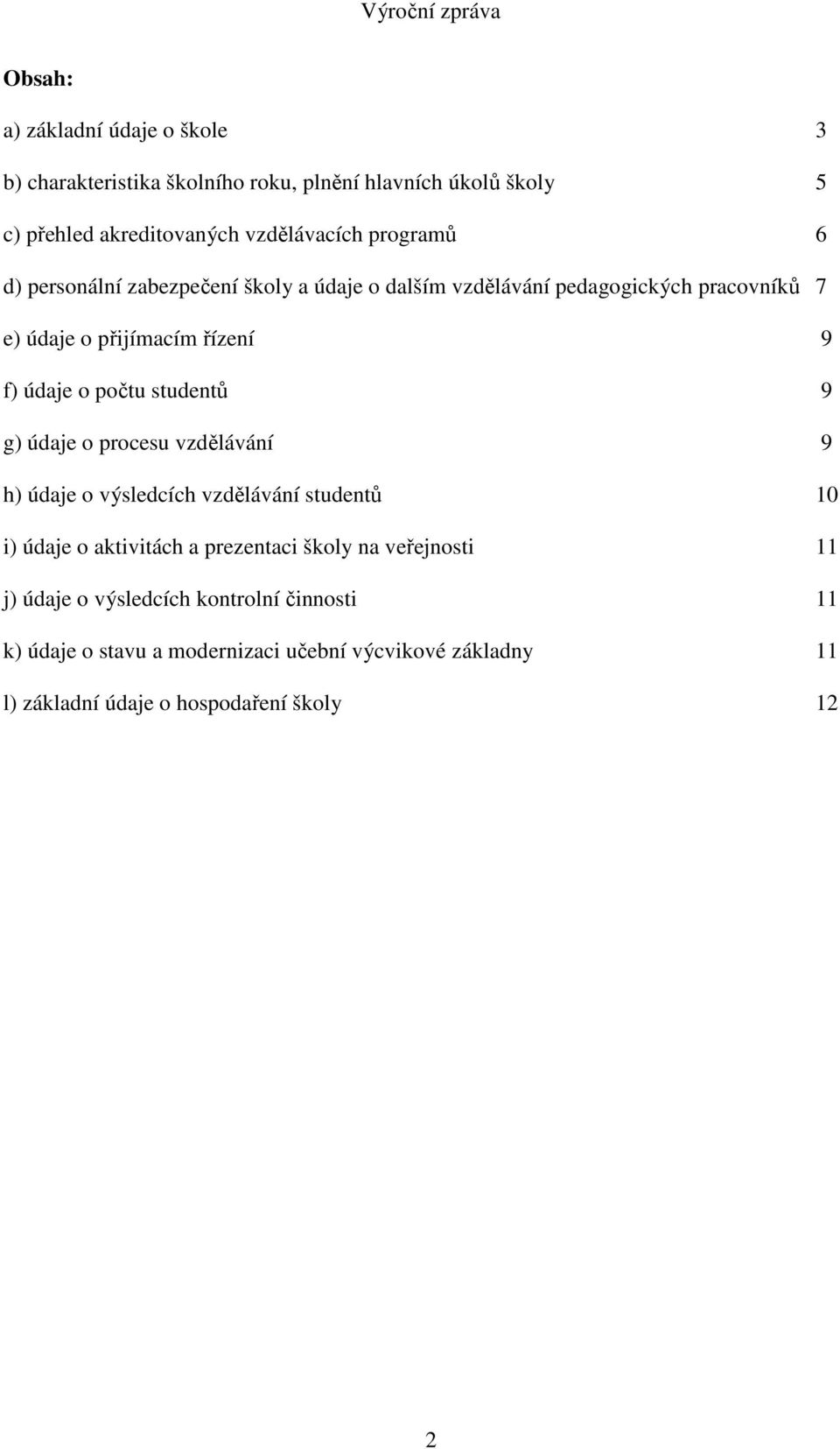 počtu studentů 9 g) údaje o procesu vzdělávání 9 h) údaje o výsledcích vzdělávání studentů 10 i) údaje o aktivitách a prezentaci školy na