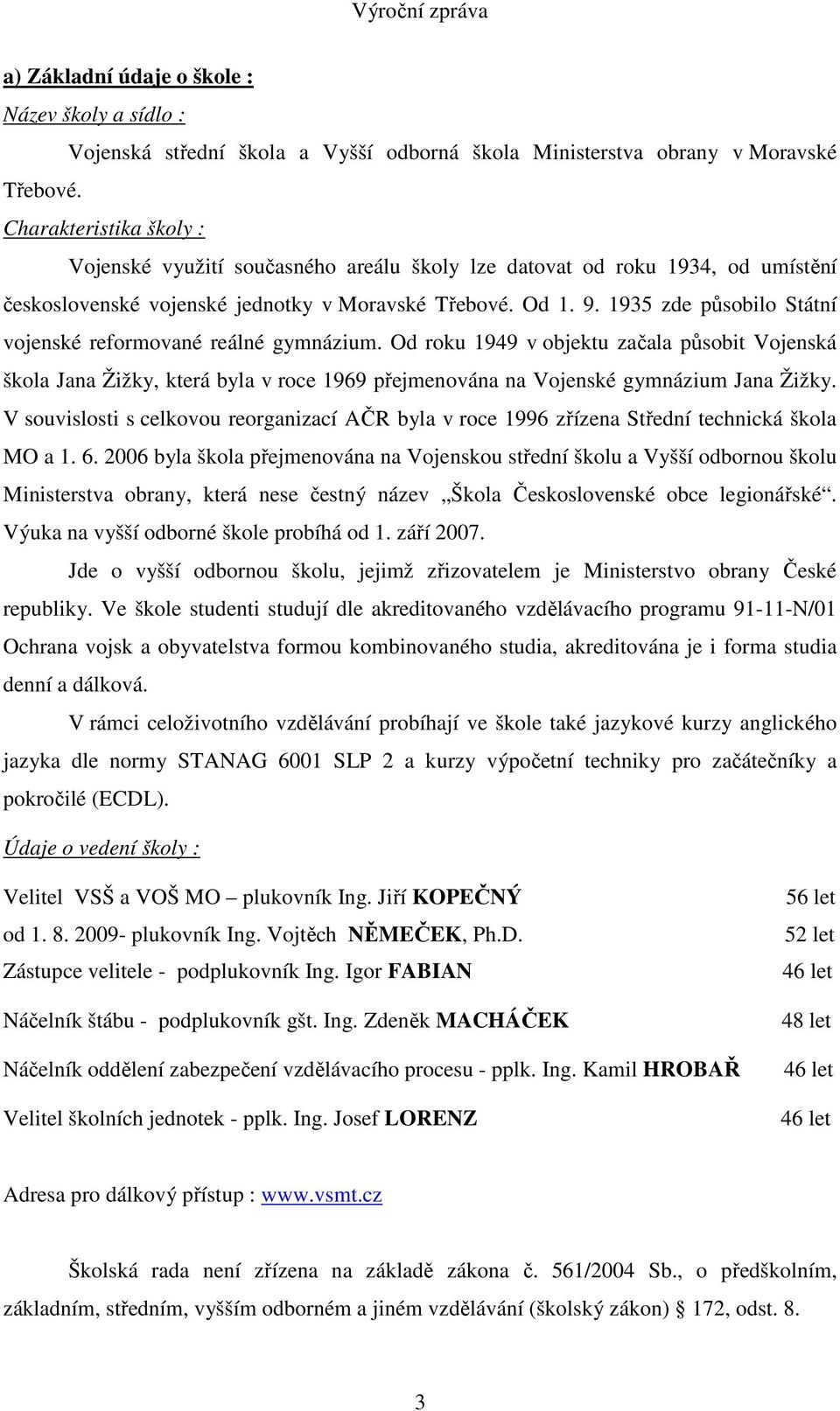 1935 zde působilo Státní vojenské reformované reálné gymnázium. Od roku 1949 v objektu začala působit Vojenská škola Jana Žižky, která byla v roce 1969 přejmenována na Vojenské gymnázium Jana Žižky.