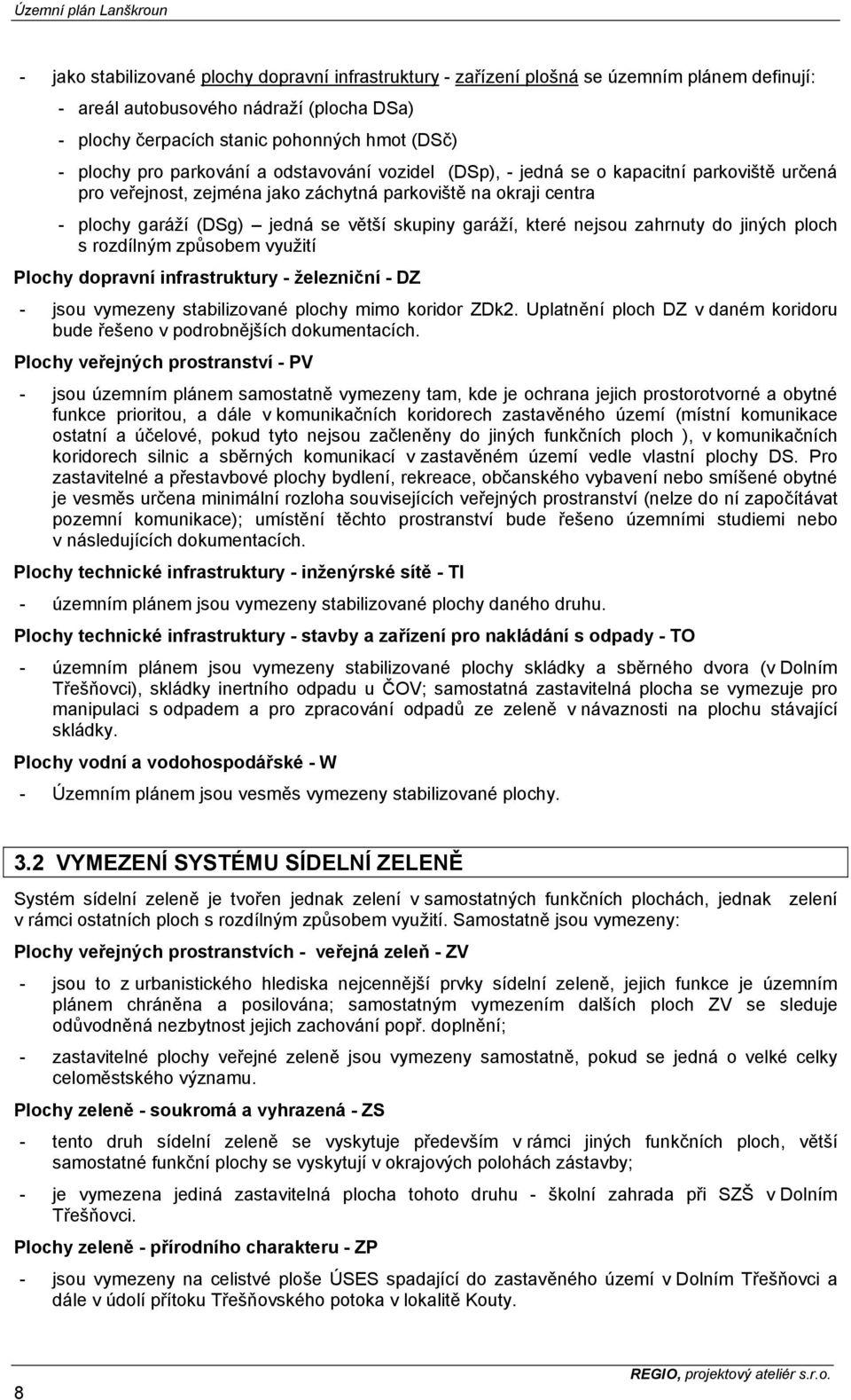 které nejsou zahrnuty do jiných ploch s rozdílným způsobem využití Plochy dopravní infrastruktury - železniční - DZ - jsou vymezeny stabilizované plochy mimo koridor ZDk2.