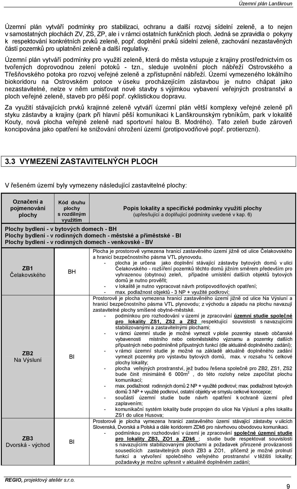 Územní plán vytváří podmínky pro využití zeleně, která do města vstupuje z krajiny prostřednictvím os tvořených doprovodnou zelení potoků - tzn.