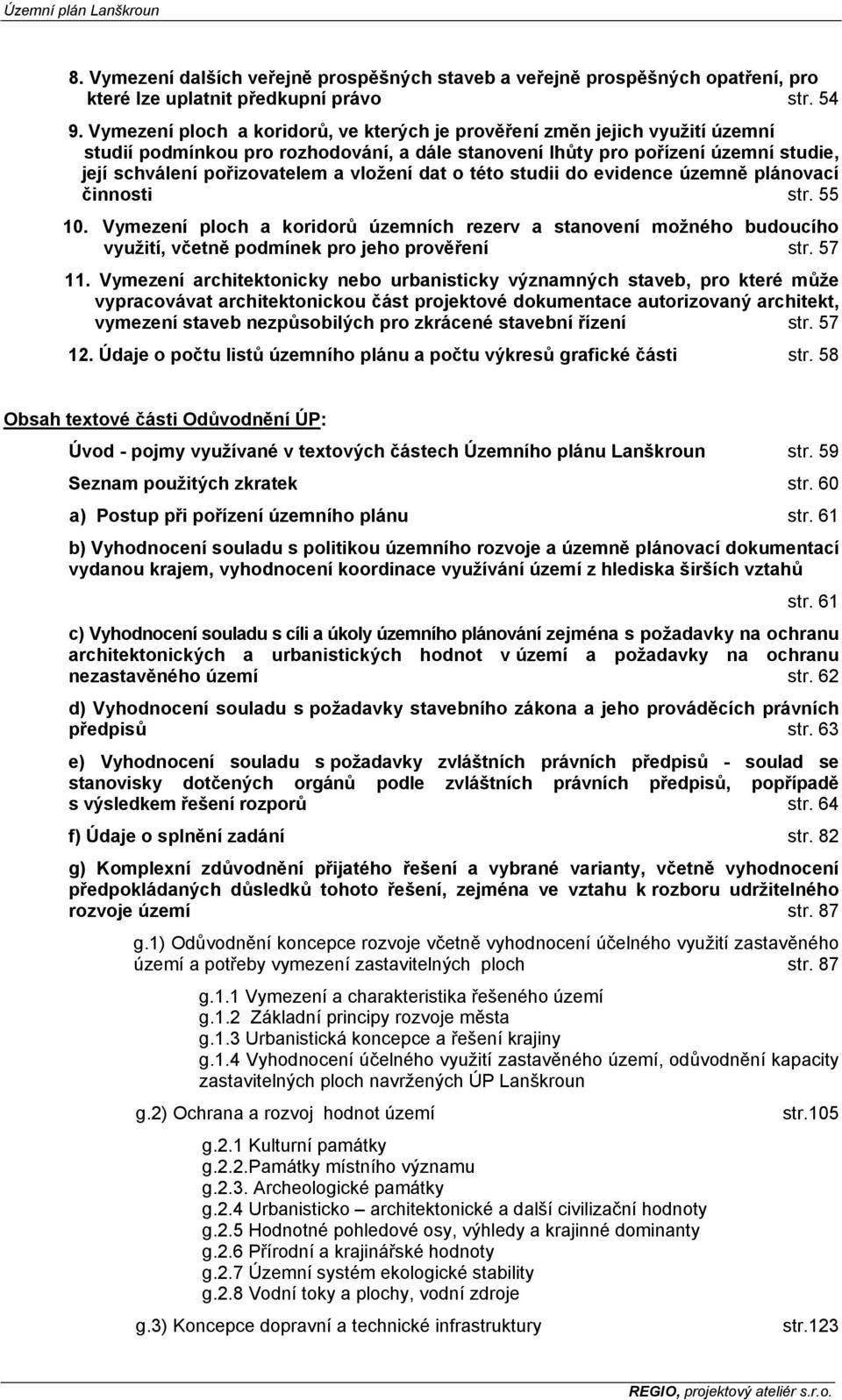 vložení dat o této studii do evidence územně plánovací činnosti str. 55 10. Vymezení ploch a koridorů územních rezerv a stanovení možného budoucího využití, včetně podmínek pro jeho prověření str.