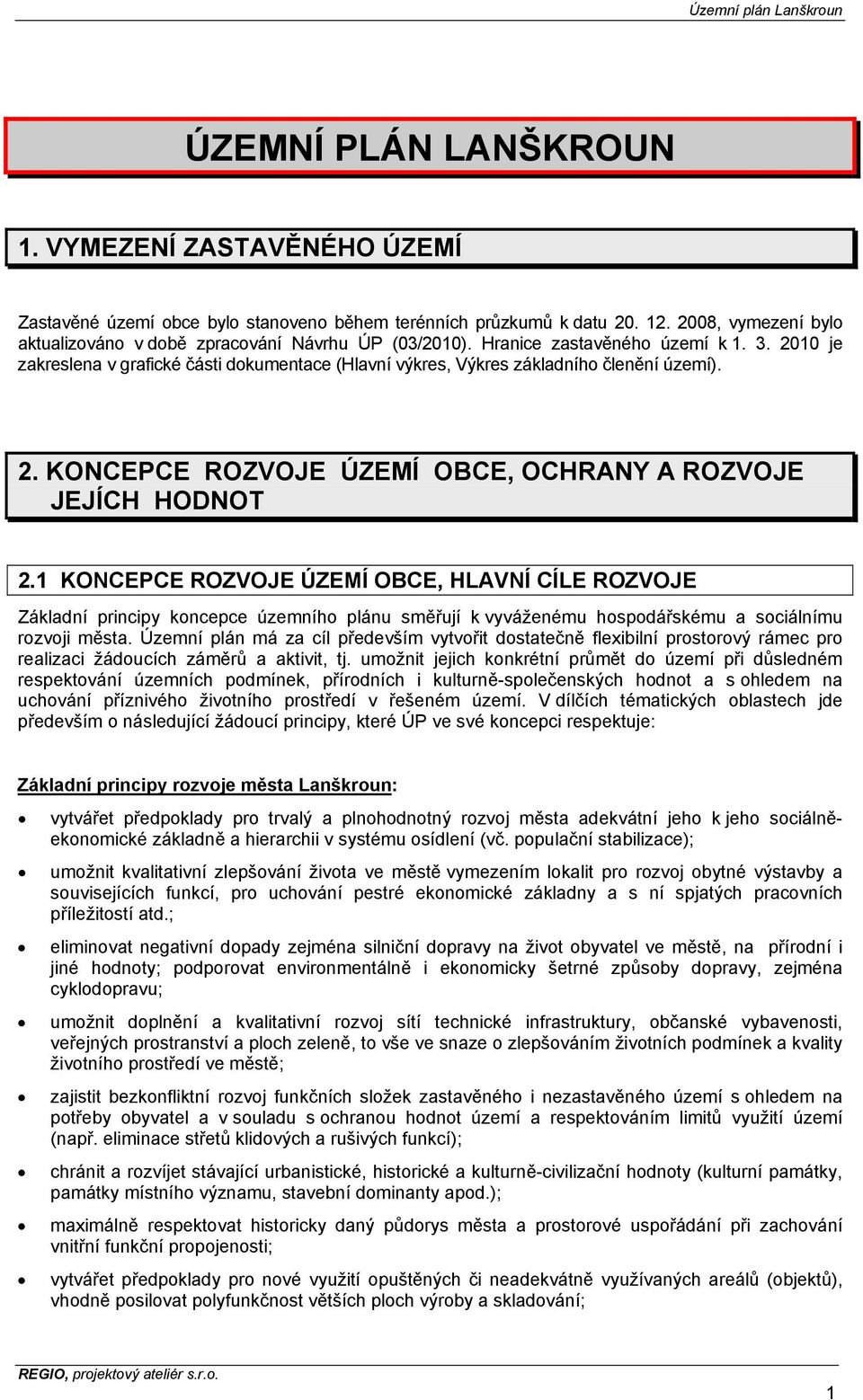 1 KONCEPCE ROZVOJE ÚZEMÍ OBCE, HLAVNÍ CÍLE ROZVOJE Základní principy koncepce územního plánu směřují k vyváženému hospodářskému a sociálnímu rozvoji města.