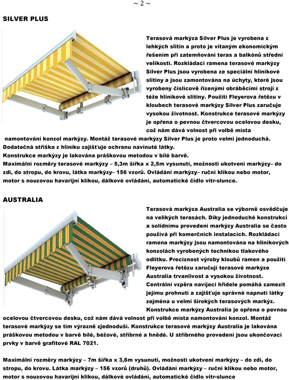 slitiny. Použití Fleyerova řetězu v kloubech terasové markýzy Silver Plus zaručuje vysokou životnost.