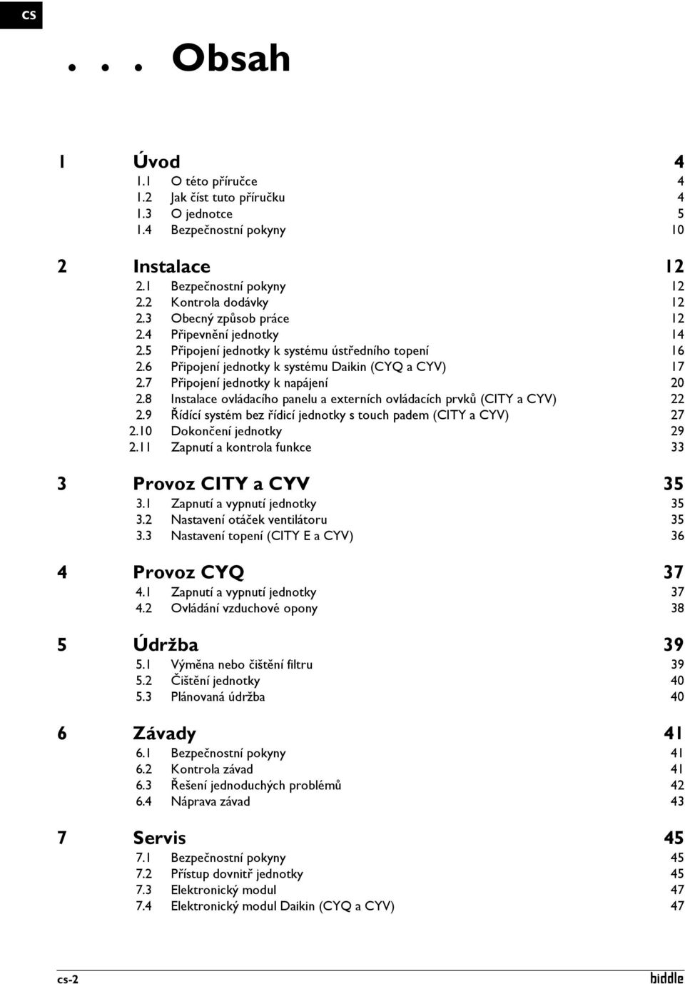 8 Instalace ovládacího panelu a externích ovládacích prvků (CITY a CYV) 22 2.9 Řídící systém bez řídicí jednotky s touch padem (CITY a CYV) 27 2.10 Dokončení jednotky 29 2.