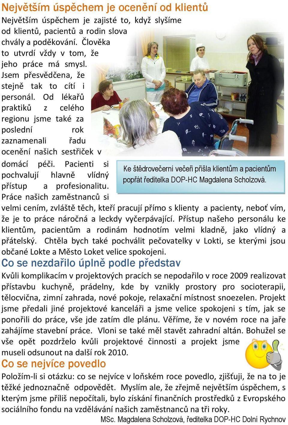 Pacienti si pochvalují hlavně vlídný přístup a profesionalitu. Ke štědrovečerní večeři přišla klientům a pacientům popřát ředitelka DOP-HC Magdalena Scholzová.