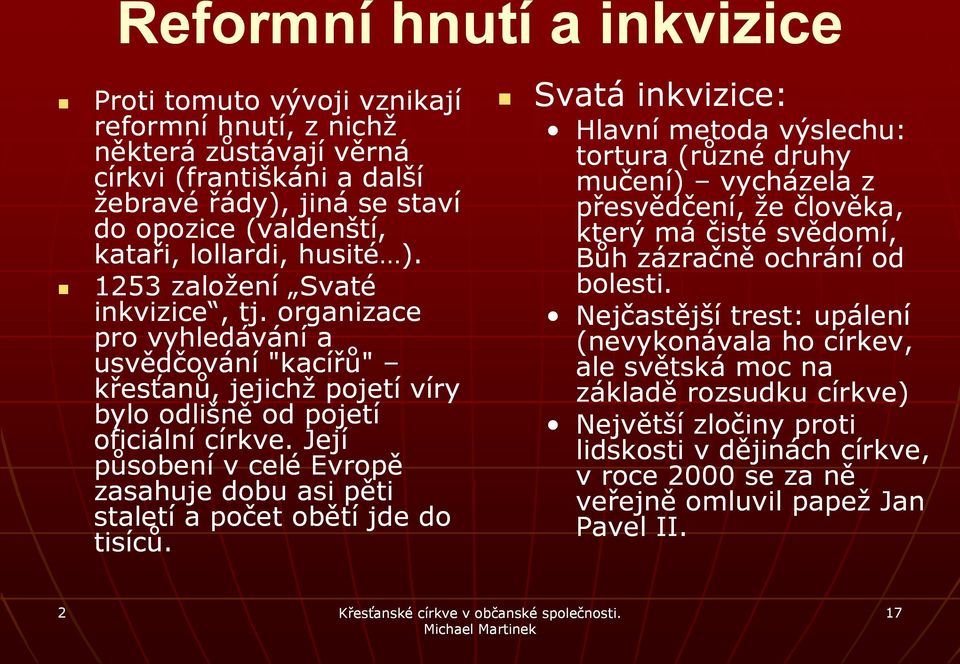 Její působení v celé Evropě zasahuje dobu asi pěti staletí a počet obětí jde do tisíců.