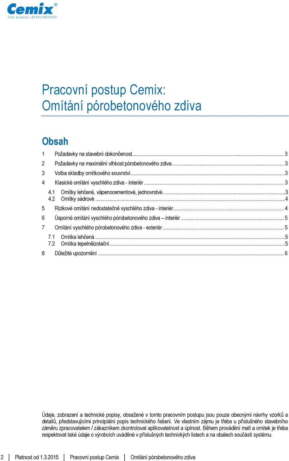 .. 6 Úsporné omítání vyschlého pórobetonového zdiva interiér... 5 7 Omítání vyschlého pórobetonového zdiva - exteriér... 5 7.1 Omítka lehčená... 5 7. Omítka tepelněizolační... 5 8 Důležité upozornění.