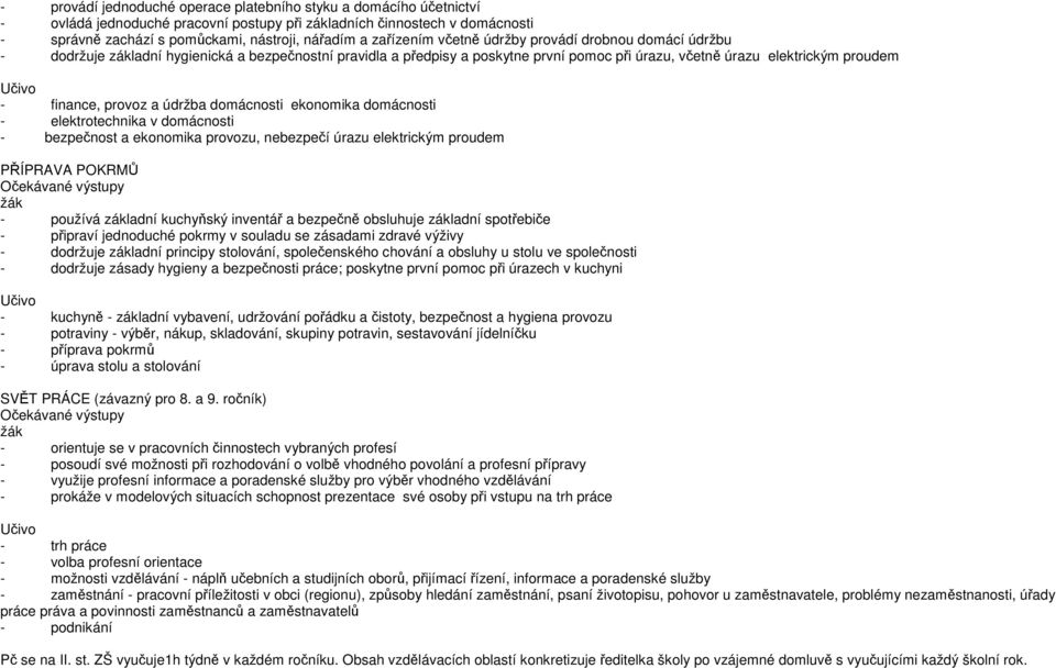 provoz a údržba domácnosti ekonomika domácnosti - elektrotechnika v domácnosti - bezpečnost a ekonomika provozu, nebezpečí úrazu elektrickým proudem PŘÍPRAVA POKRMŮ - používá základní kuchyňský