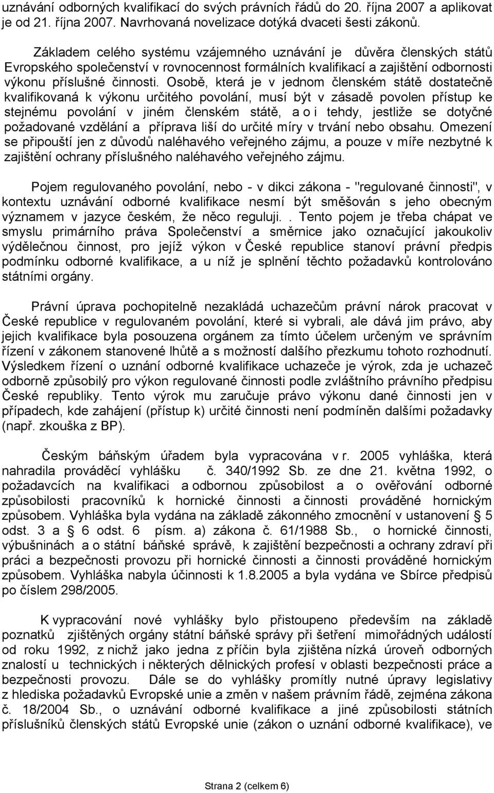 Osobě, která je v jednom členském státě dostatečně kvalifikovaná k výkonu určitého povolání, musí být v zásadě povolen přístup ke stejnému povolání v jiném členském státě, a o i tehdy, jestliže se