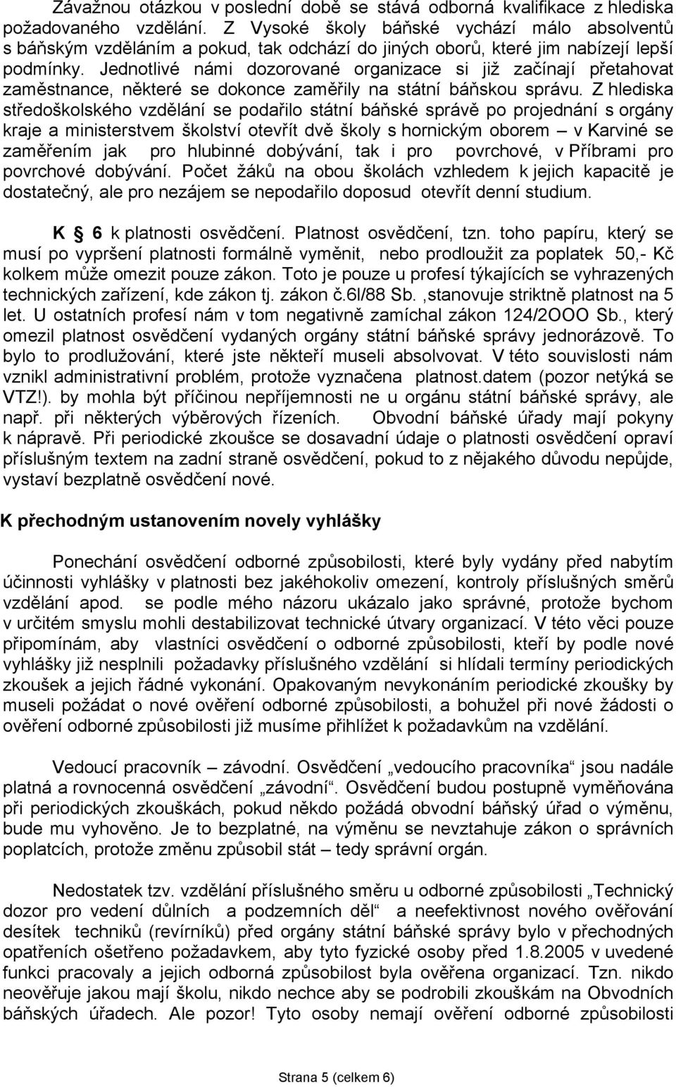 Jednotlivé námi dozorované organizace si již začínají přetahovat zaměstnance, některé se dokonce zaměřily na státní báňskou správu.