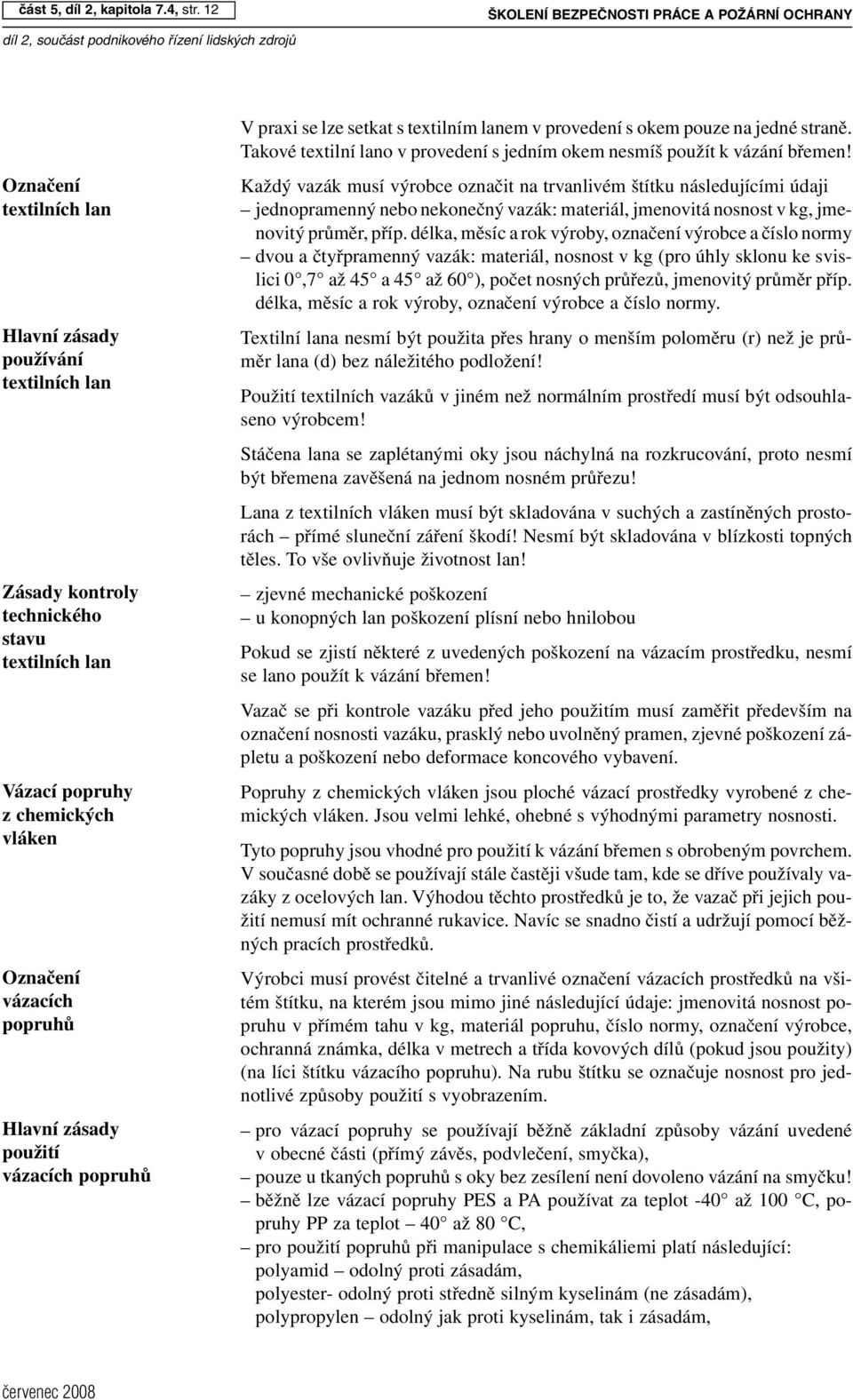 Označení vázacích popruhů Hlavní zásady použití vázacích popruhů V praxi se lze setkat s textilním lanem v provedení s okem pouze na jedné straně.