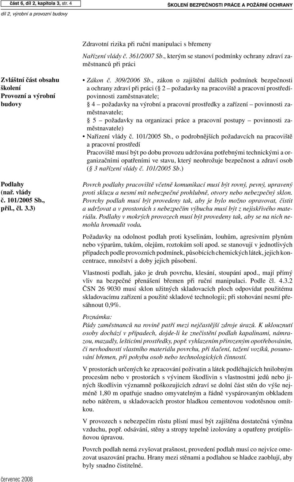 , zákon o zajištění dalších podmínek bezpečnosti a ochrany zdraví při práci ( 2 požadavky na pracoviště a pracovní prostředípovinnosti zaměstnavatele; 4 požadavky na výrobní a pracovní prostředky a