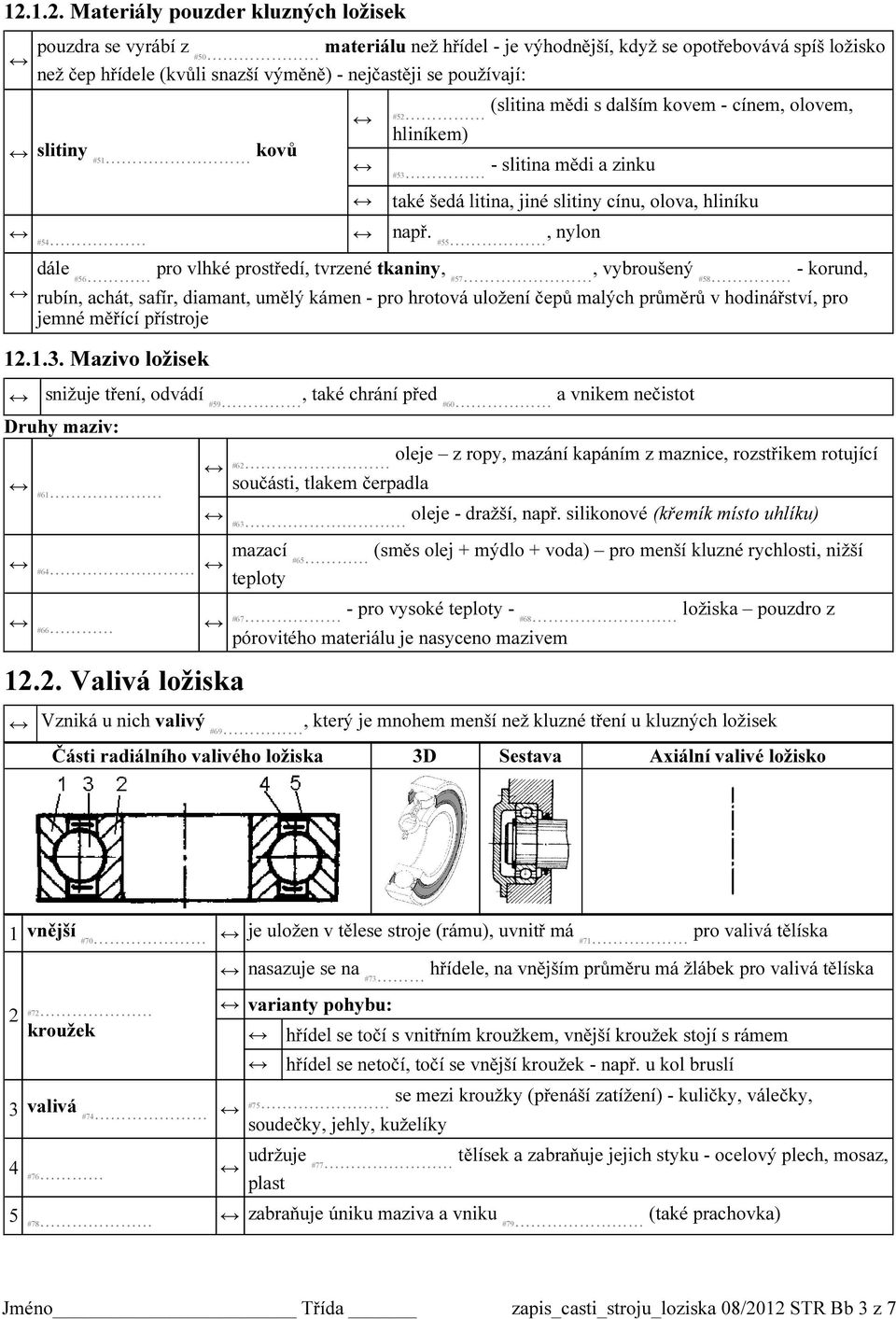 nejčastěji se používají: (slitina mědi s dalším kovem - cínem, olovem, #52 slitiny kovů hliníkem) #51 - slitina mědi a zinku 12.1.3. Mazivo ložisek 12.2. Valivá ložiska #53 také šedá litina, jiné slitiny cínu, olova, hliníku #54 např.