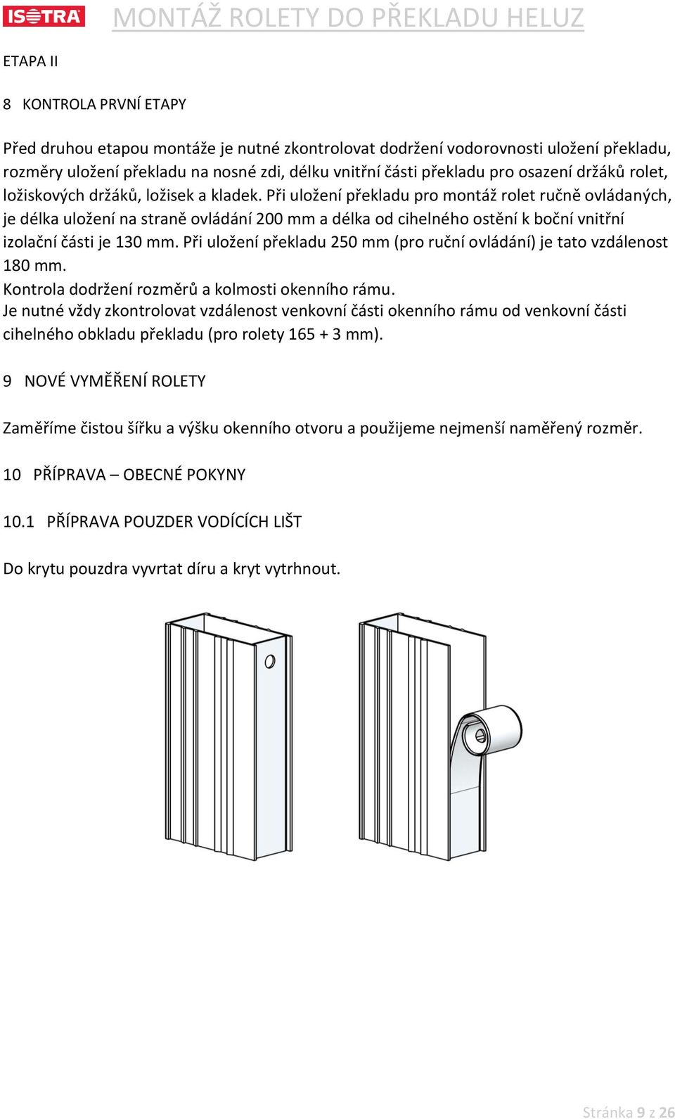 Při uložení překladu pro montáž rolet ručně ovládaných, je délka uložení na straně ovládání 200 mm a délka od cihelného ostění k boční vnitřní izolační části je 130 mm.