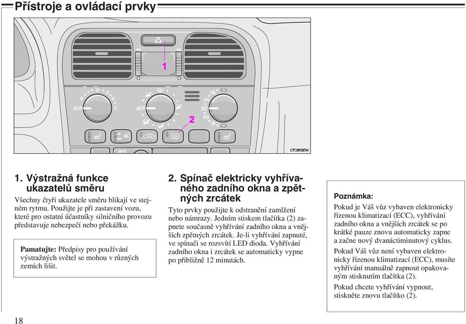 Pamatujte: Předpisy pro používání výstražných světel se mohou v různých zemích lišit. 2.