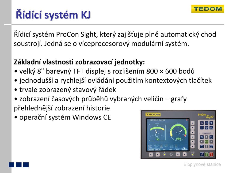 Základní vlastnosti zobrazovací jednotky: velký 8" barevný TFT displej s rozlišením 800 600 bodů jednodušší a