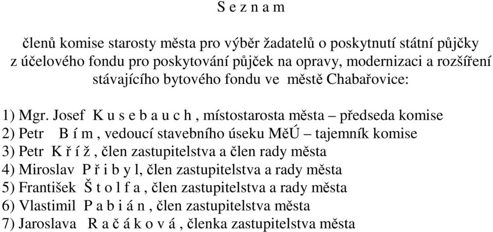 Josef K u s e b a u c h, místostarosta města předseda komise 2) Petr B í m, vedoucí stavebního úseku MěÚ tajemník komise 3) Petr K ř í ž, člen