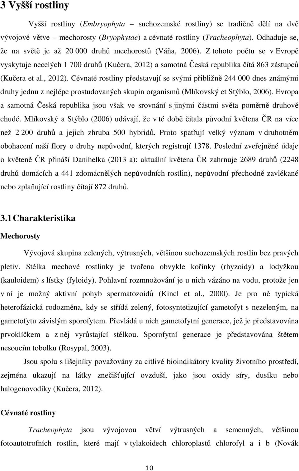, 2012). Cévnaté rostliny představují se svými přibližně 244 000 dnes známými druhy jednu z nejlépe prostudovaných skupin organismů (Mlíkovský et Stýblo, 2006).
