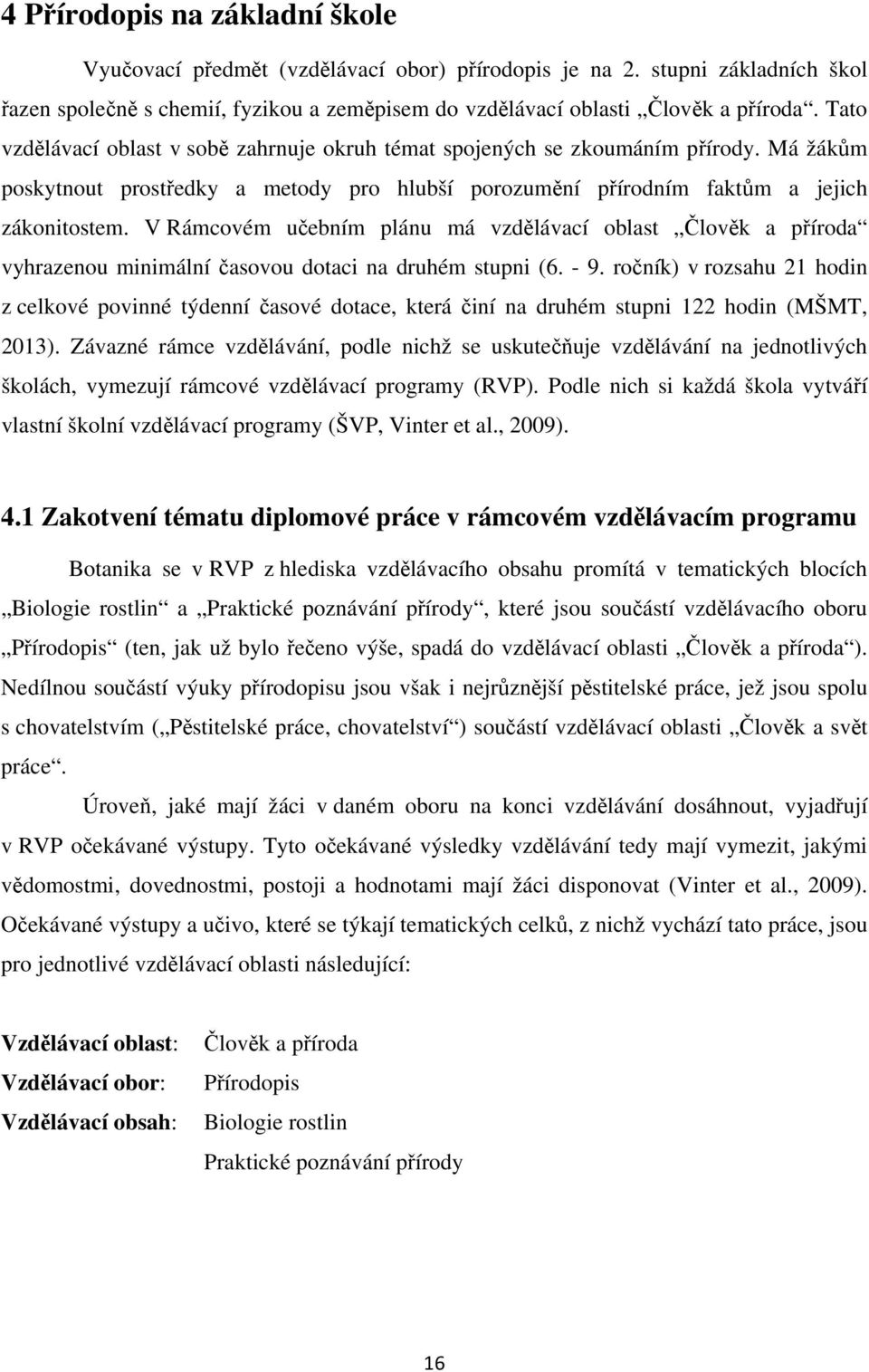 V Rámcovém učebním plánu má vzdělávací oblast Člověk a příroda vyhrazenou minimální časovou dotaci na druhém stupni (6. - 9.