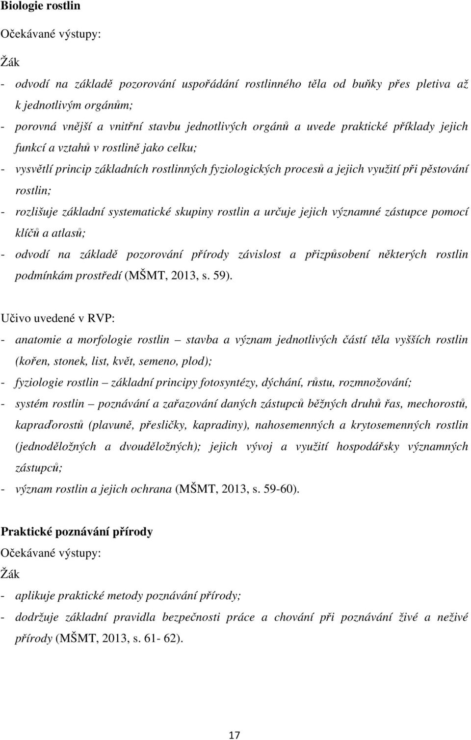 základní systematické skupiny rostlin a určuje jejich významné zástupce pomocí klíčů a atlasů; - odvodí na základě pozorování přírody závislost a přizpůsobení některých rostlin podmínkám prostředí
