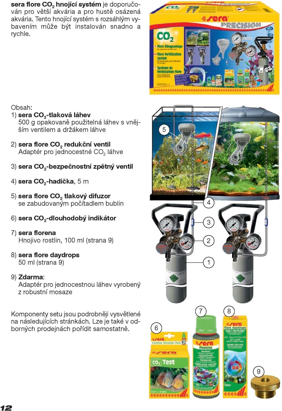 4) sera -hadička, 5 m 5) sera flore tlakový difuzor se zabudovaným počítadlem bublin 6) sera -dlouhodobý indikátor 7) sera florena Hnojivo rostlin, 100 ml (strana 9) 8) sera flore daydrops 50 ml