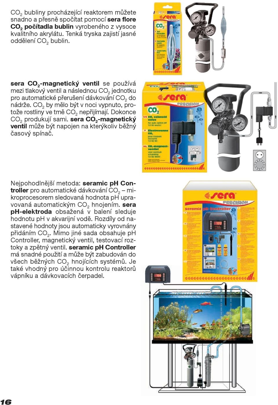 Dokonce produkují sami. sera -magnetický ventil může být napojen na kterýkoliv běžný časový spínač.