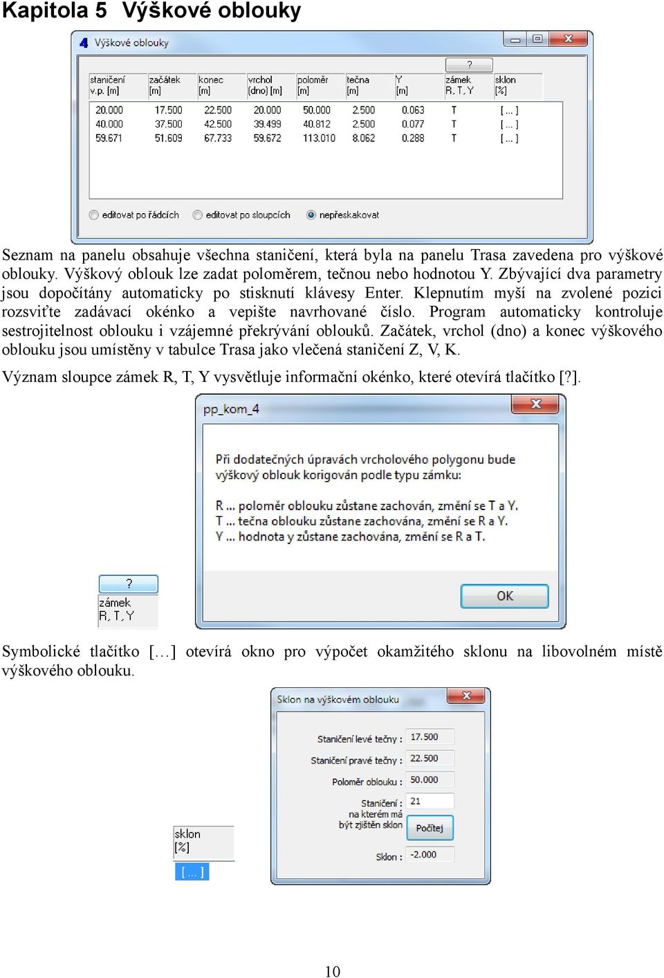 Klepnutím myší na zvolené pozici rozsviťte zadávací okénko a vepište navrhované číslo. Program automaticky kontroluje sestrojitelnost oblouku i vzájemné překrývání oblouků.