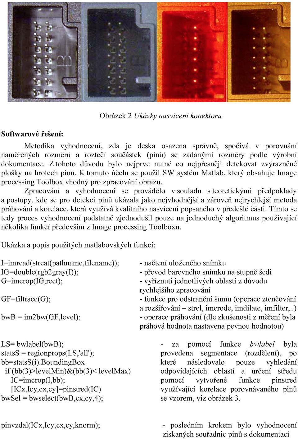 K tomuto účelu se použil SW systém Matlab, který obsahuje Image processing Toolbox vhodný pro zpracování obrazu.