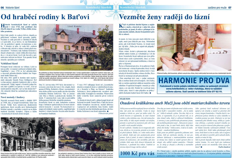 Nechala si vodu prověřit u vídeňských lékařů a ti potvrdili, že je léčivá, že má blahodárný vliv na pohybový aparát, revmatismus a otoky.