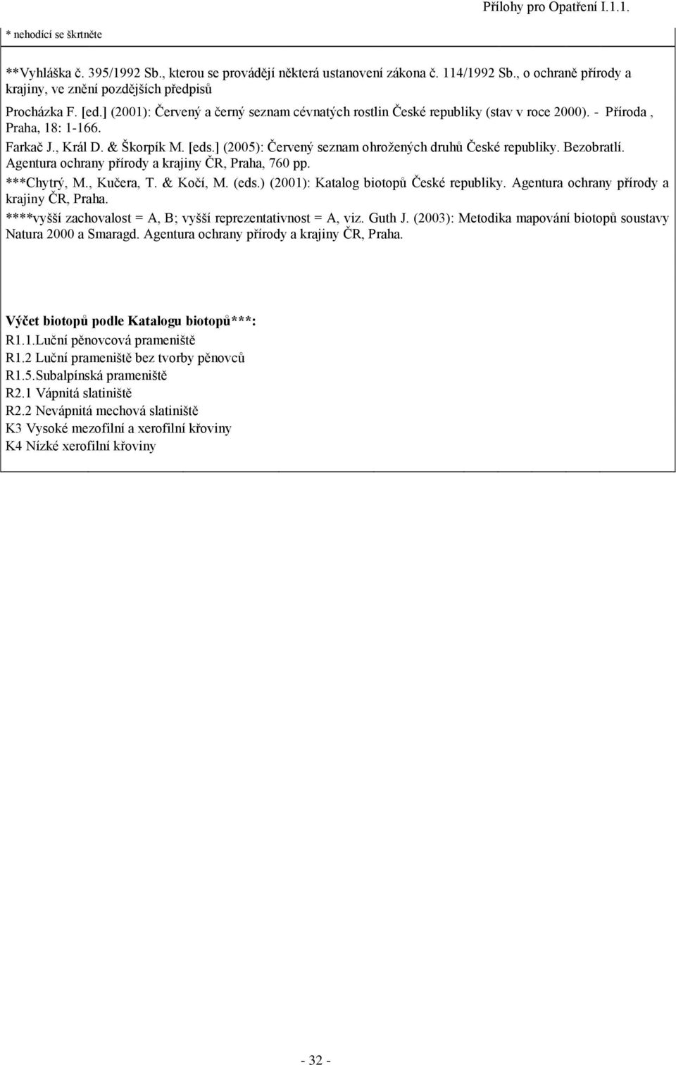 ] (2005): Červený seznam ohroţených druhů České republiky. Bezobratlí. Agentura ochrany přírody a krajiny ČR, Praha, 760 pp. ***Chytrý, M., Kučera, T. & Kočí, M. (eds.