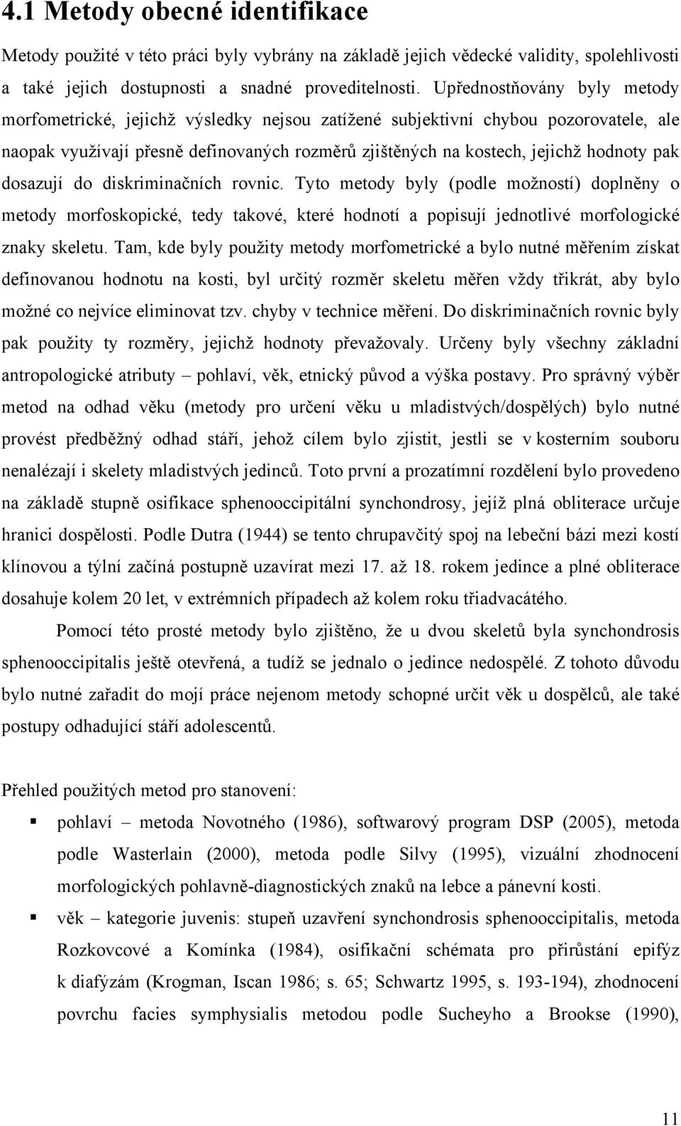 pak dosazují do diskriminačních rovnic. Tyto metody byly (podle možností) doplněny o metody morfoskopické, tedy takové, které hodnotí a popisují jednotlivé morfologické znaky skeletu.