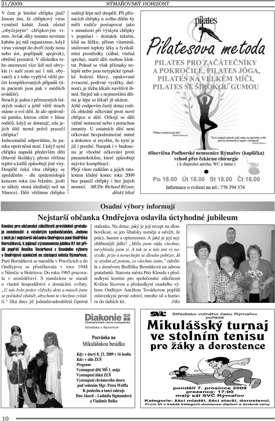 V důsledku toho onemocní více lidí než obvykle (v naší zemi asi 1 mil. obyvatel) a z toho vyplývá větší počet komplikovaných případů (tito pacienti jsou pak v médiích uvádění).