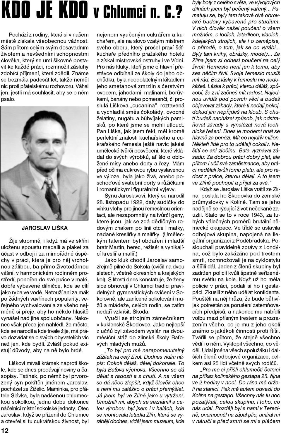 Známe se bezmála padesát let, takže neměl nic proti přátelskému rozhovoru. Váhal jen, jestli má souhlasit, aby se o něm psalo.