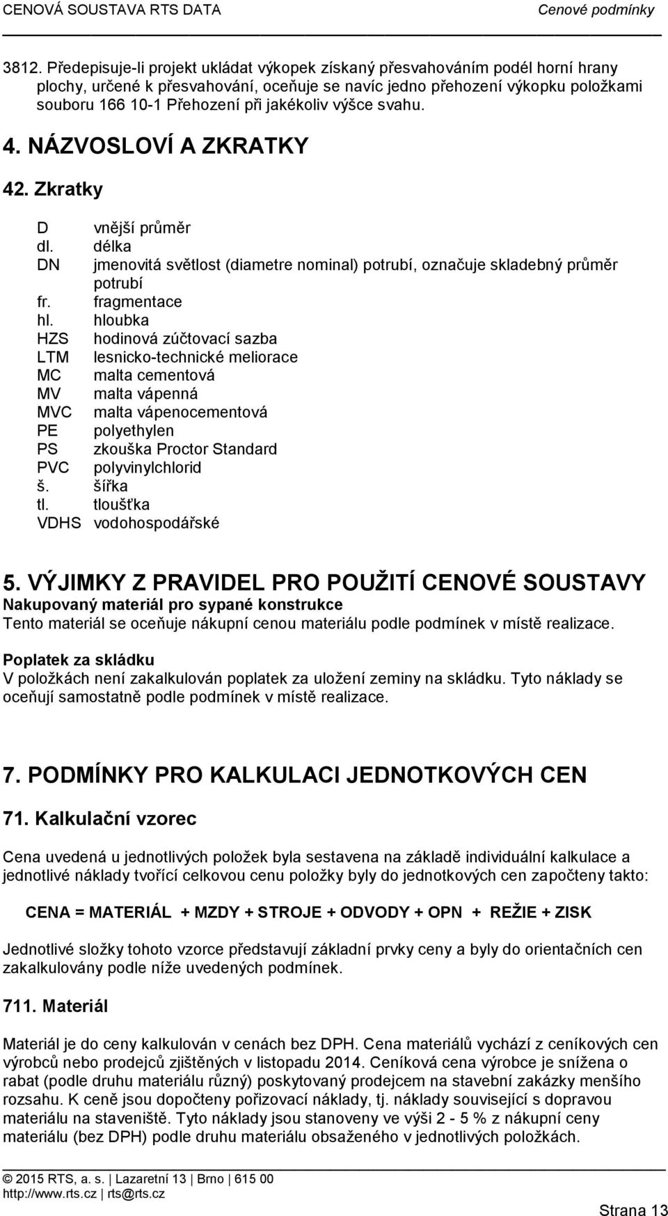 hloubka HZS hodinová zúčtovací sazba LTM lesnicko-technické meliorace MC malta cementová MV malta vápenná MVC malta vápenocementová PE polyethylen PS zkouška Proctor Standard PVC polyvinylchlorid š.