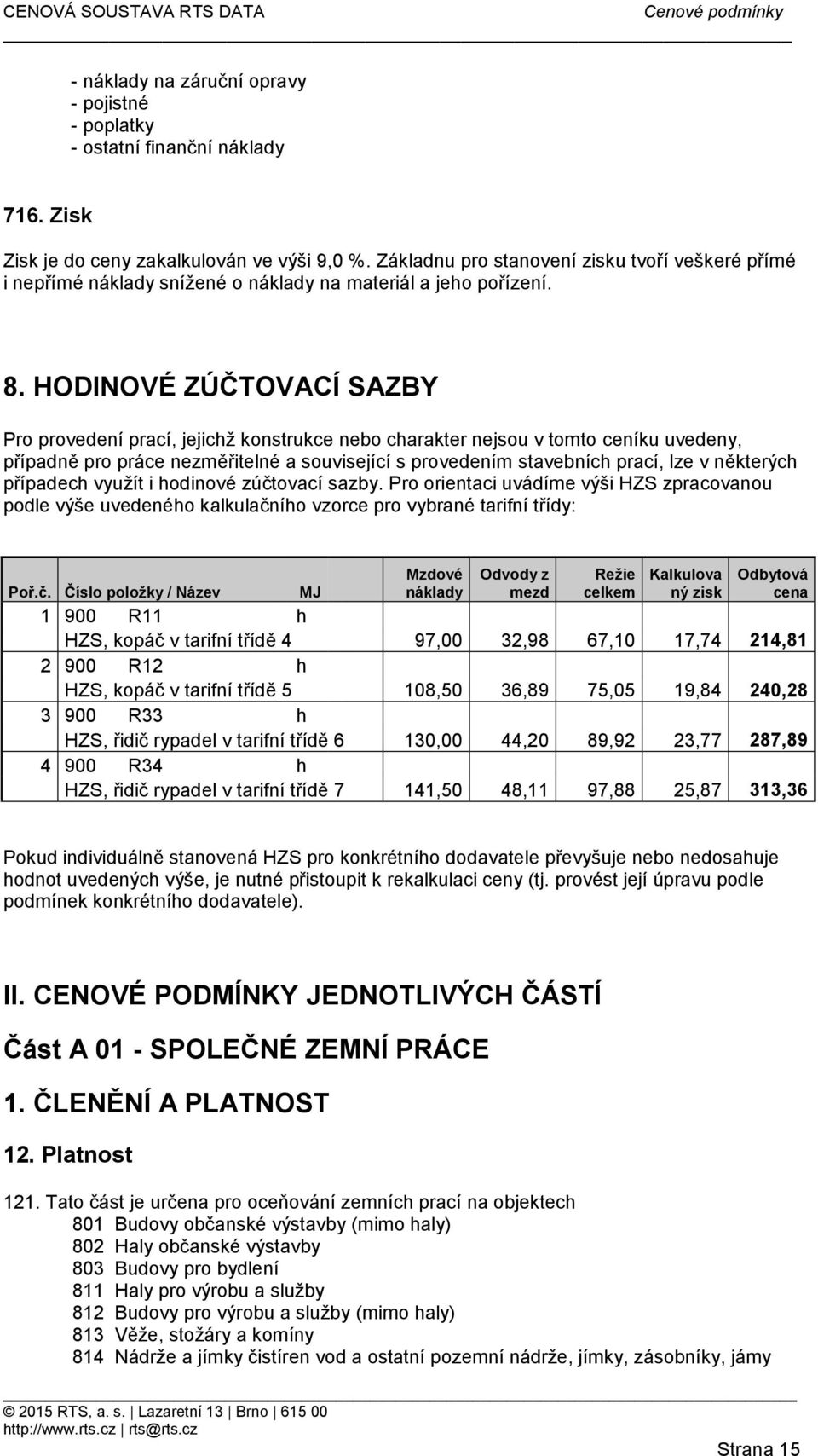 HODINOVÉ ZÚČTOVACÍ SAZBY Pro provedení prací, jejichž konstrukce nebo charakter nejsou v tomto ceníku uvedeny, případně pro práce nezměřitelné a související s provedením stavebních prací, lze v