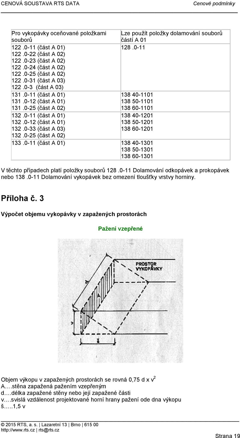 0-12 (část A 01) 138 50-1201 132.0-33 (část A 03) 138 60-1201 132.0-25 (část A 02) 133.0-11 (část A 01) 138 40-1301 138 50-1301 138 60-1301 V těchto případech platí položky souborů 128.