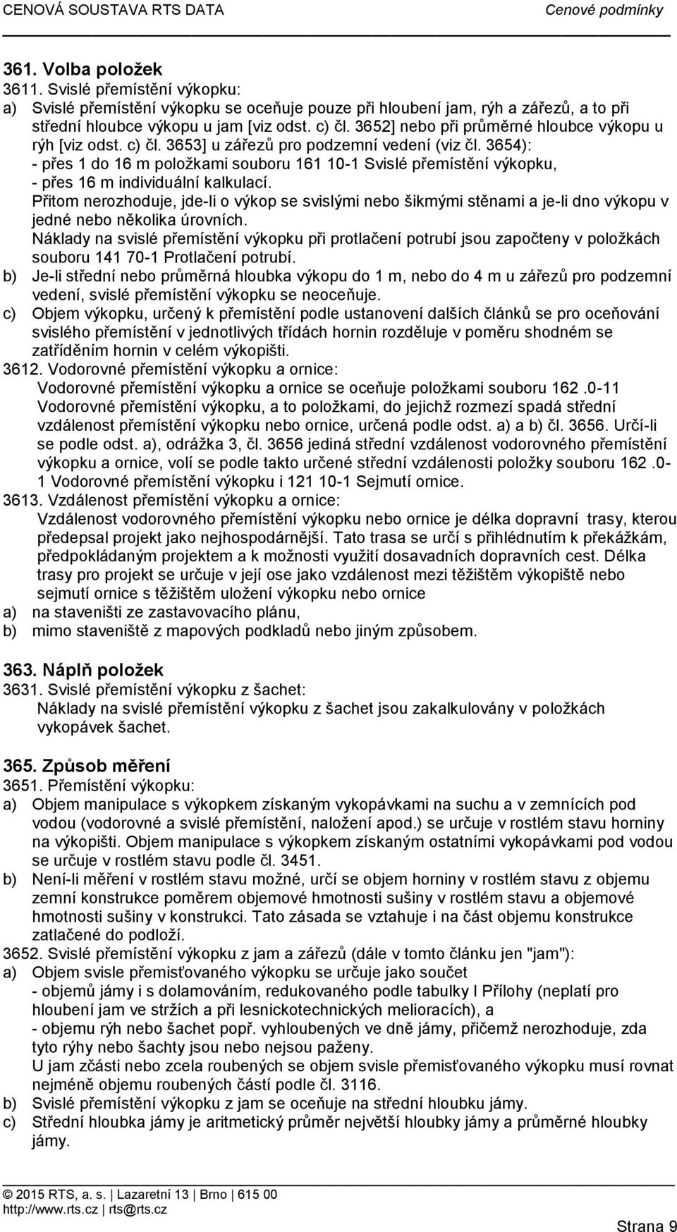 3654): - přes 1 do 16 m položkami souboru 161 10-1 Svislé přemístění výkopku, - přes 16 m individuální kalkulací.