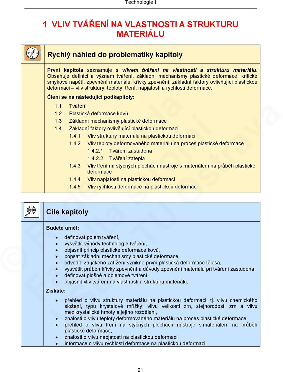 struktury, teploty, tření, napjatosti a rychlosti deformace. Člení se na následující podkapitoly: 1.1 Tváření 1.2 Plastická deformace kovů 1.3 Základní mechanismy plastické deformace 1.