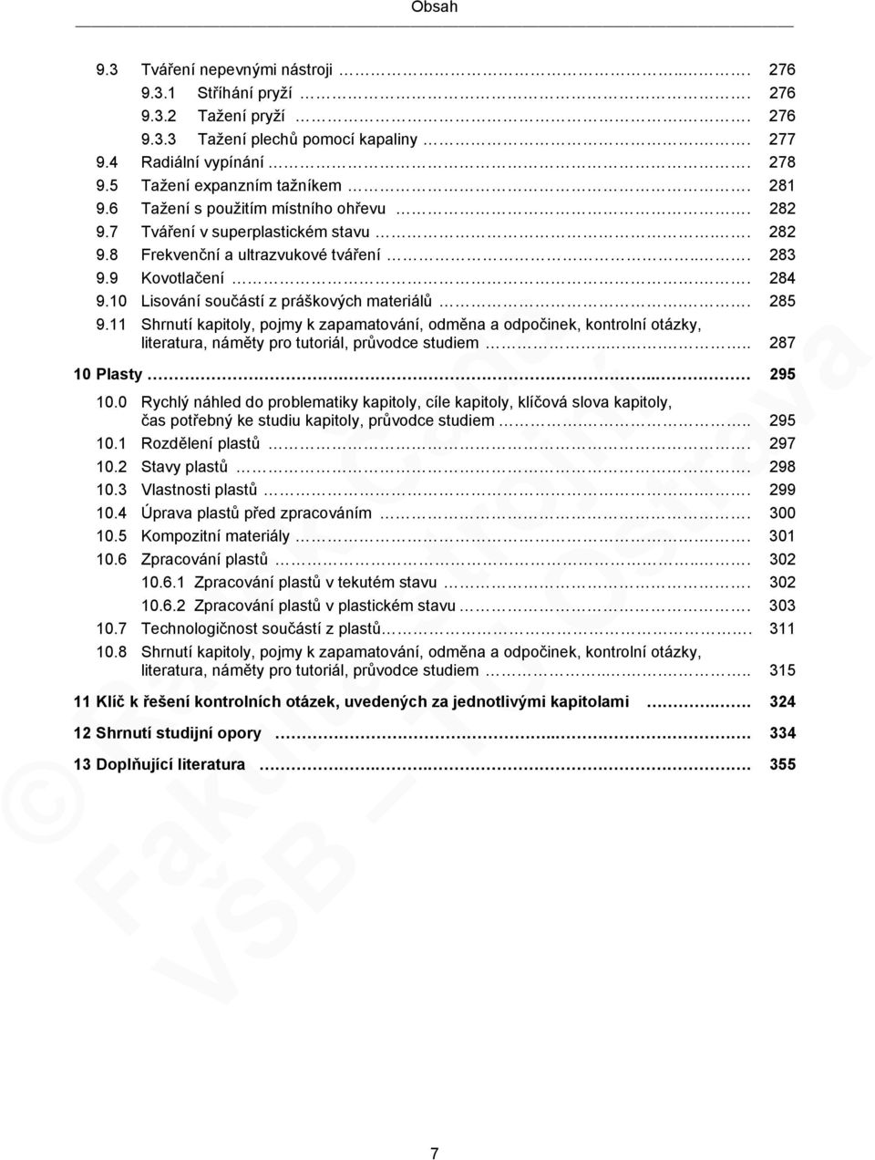 10 Lisování součástí z práškových materiálů.. 285 9.11 Shrnutí kapitoly, pojmy k zapamatování, odměna a odpočinek, kontrolní otázky, literatura, náměty pro tutoriál, průvodce studiem...... 287 10 Plasty.